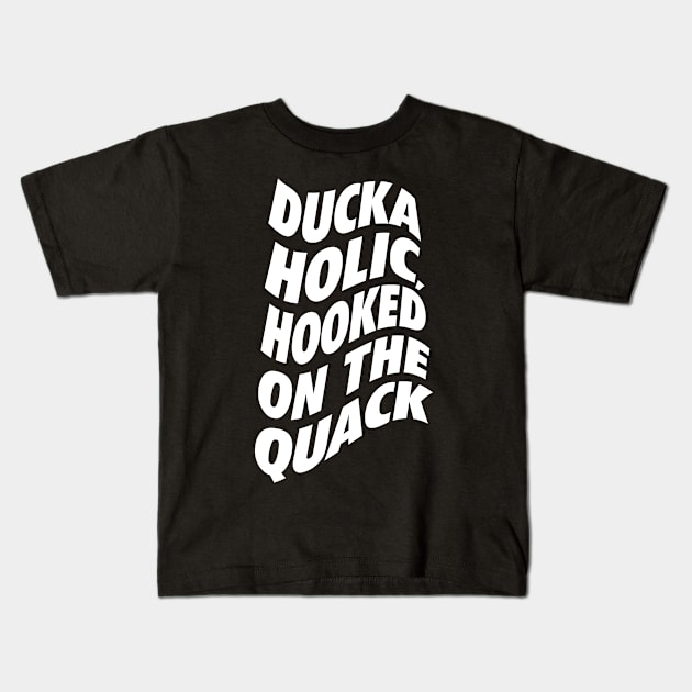 Duckaholic, Hooked on the Quack Kids T-Shirt by neodhlamini